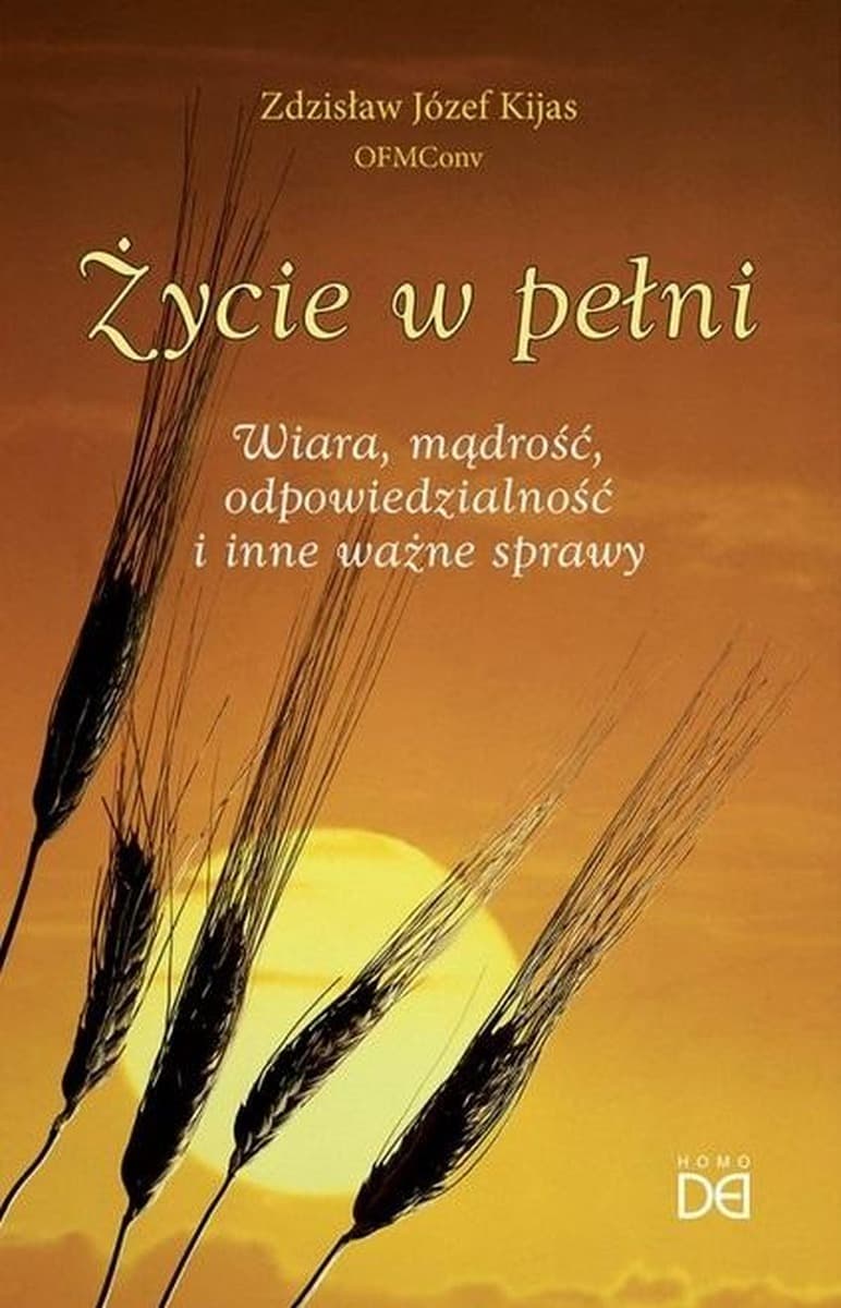 Życie w pełni. Wiara, mądrość, odpowiedzialność. Zdzisław Józef Kijas OFMConv